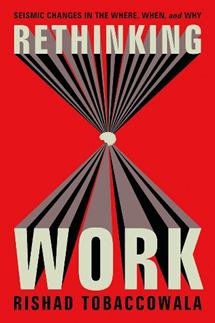 Rethinking Work : Seismic Changes in the Where, When, and Why